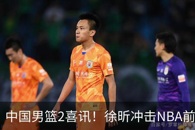 中国男篮2喜讯！徐昕冲击NBA前途无量，廖三宁捐款10万尽显担当