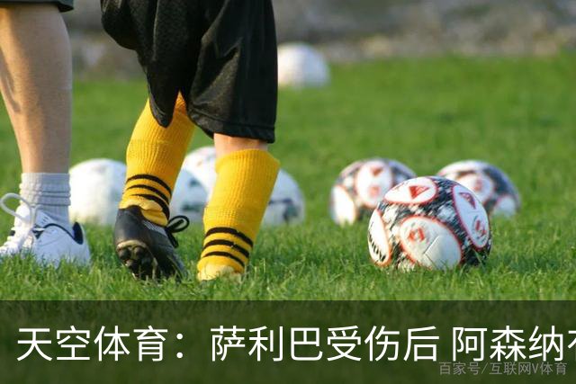 天空体育：萨利巴受伤后 阿森纳有意引进斯通斯和孔萨