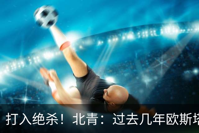 打入绝杀！北青：过去几年欧斯塔基奥失去双亲，还有年幼的女儿