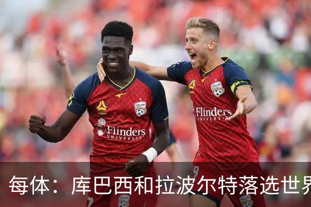 每体：库巴西和拉波尔特落选世界杯最佳阵候选令人惊讶