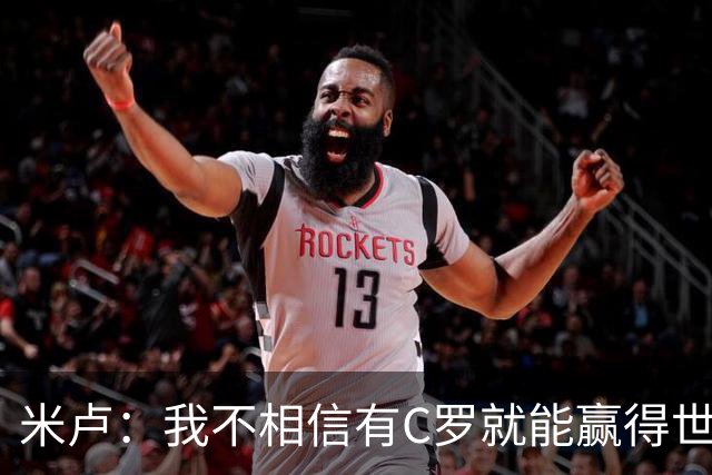 米卢：我不相信有C罗就能赢得世界杯 必须有优秀主教练、深厚底蕴