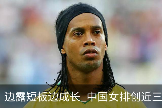 边露短板边成长 中国女排创近三年世联赛亚洲最佳