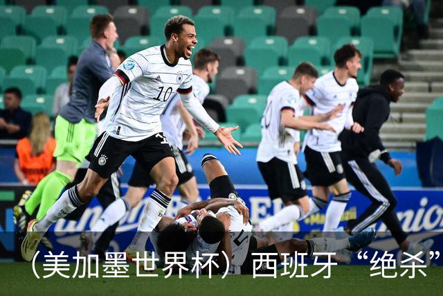 （美加墨世界杯）西班牙“绝杀”比利时 时隔16年重返四强